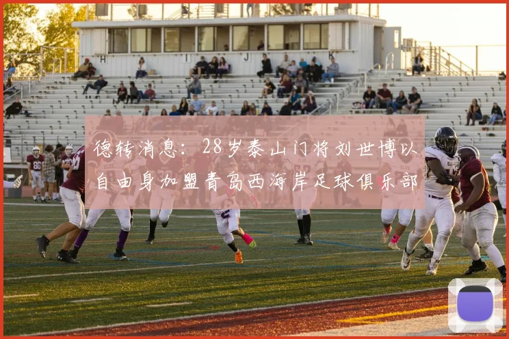 德转消息：28岁泰山门将刘世博以自由身加盟青岛西海岸足球俱乐部