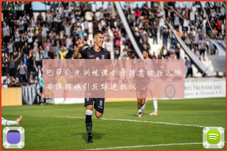 巴萨公开训练课会员持票被拒入场安保措施引发球迷抗议