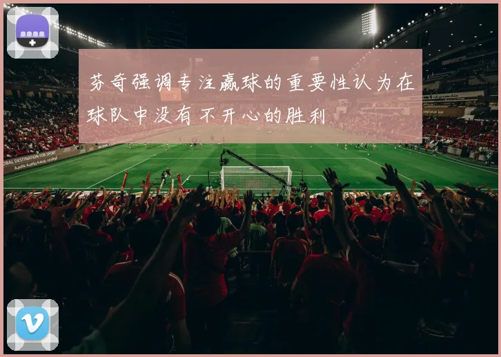 芬奇强调专注赢球的重要性认为在球队中没有不开心的胜利