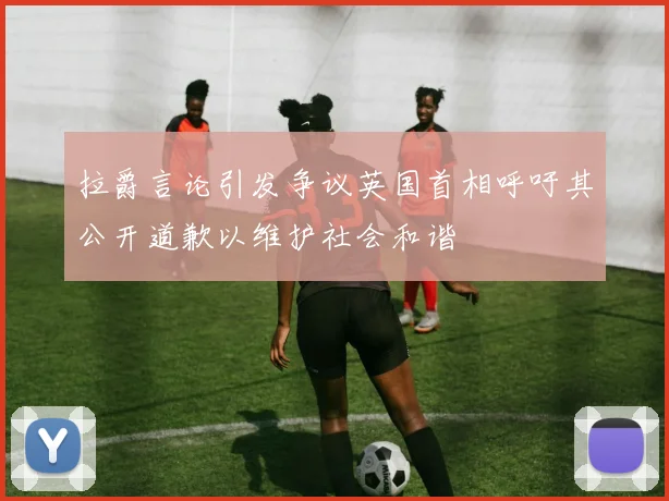拉爵言论引发争议英国首相呼吁其公开道歉以维护社会和谐